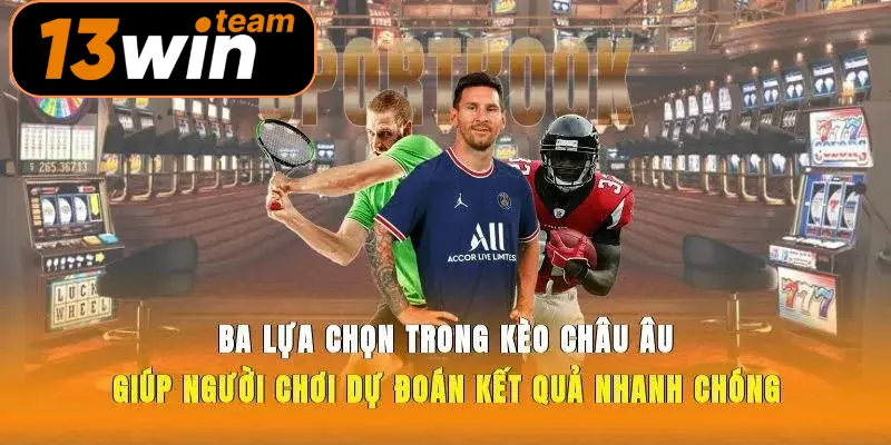 Ba lựa chọn trong kèo châu Âu giúp người chơi dự đoán kết quả nhanh chóng