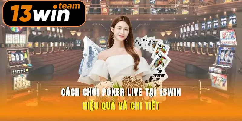 Cách Chơi Poker Live Tại 13win Hiệu Quả Và Chi Tiết