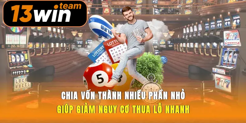 Chia vốn thành nhiều phần nhỏ giúp giảm nguy cơ thua lỗ nhanh