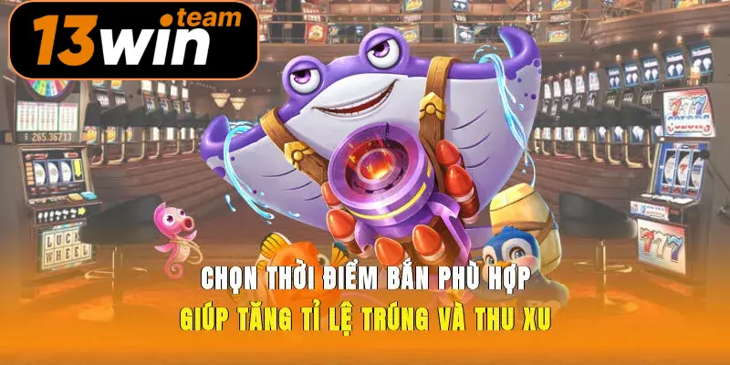 Chọn thời điểm bắn phù hợp giúp tăng tỉ lệ trúng và thu xu