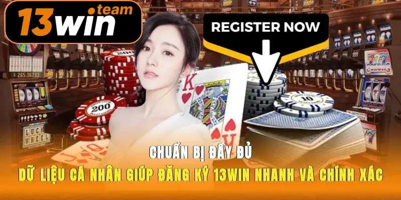 Chuẩn bị đầy đủ dữ liệu cá nhân giúp đăng ký 13win nhanh và chính xác