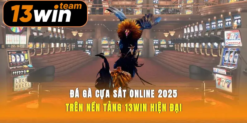 Đá Gà Cựa Sắt Online 2025 Trên Nền Tảng 13win Hiện Đại