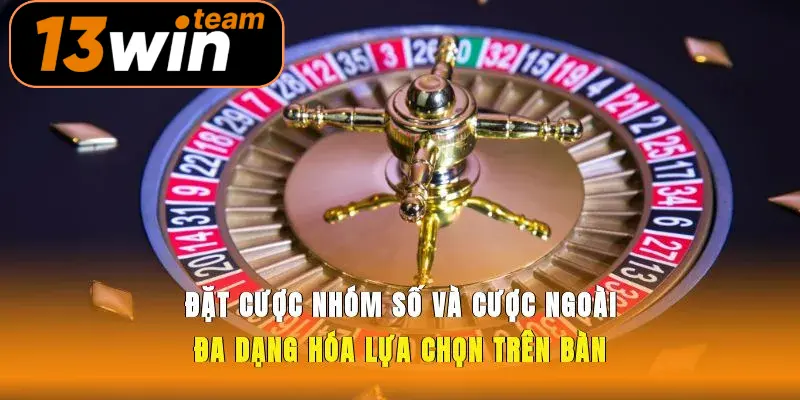 Đặt cược nhóm số và cược ngoài, đa dạng hóa lựa chọn trên bàn