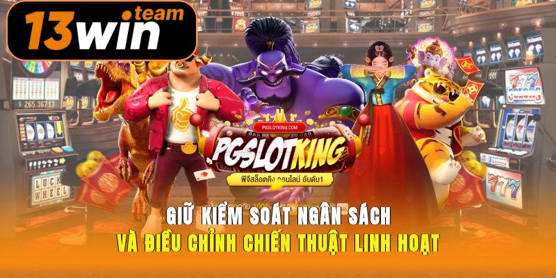 Giữ kiểm soát ngân sách và điều chỉnh chiến thuật linh hoạt