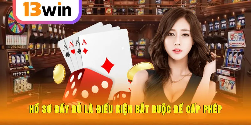 Hồ sơ đầy đủ là điều kiện bắt buộc để cấp phép