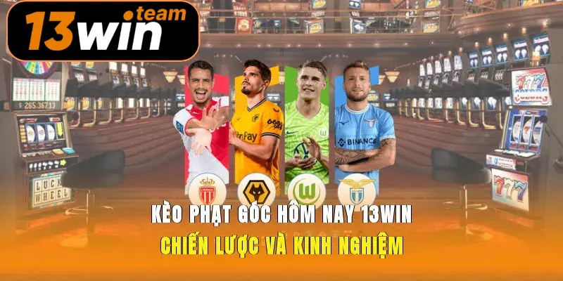 Kèo Phạt Góc Hôm Nay 13win Chiến Lược Và Kinh Nghiệm