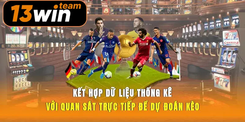 Kết hợp dữ liệu thống kê với quan sát trực tiếp để dự đoán kèo