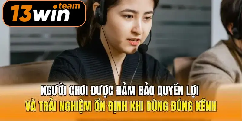 Người chơi được đảm bảo quyền lợi và trải nghiệm ổn định khi dùng đúng kênh
