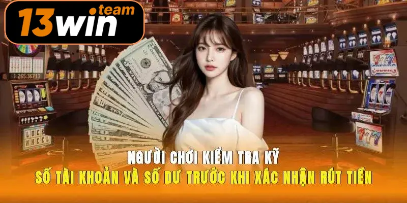 Người chơi kiểm tra kỹ số tài khoản và số dư trước khi xác nhận rút tiền