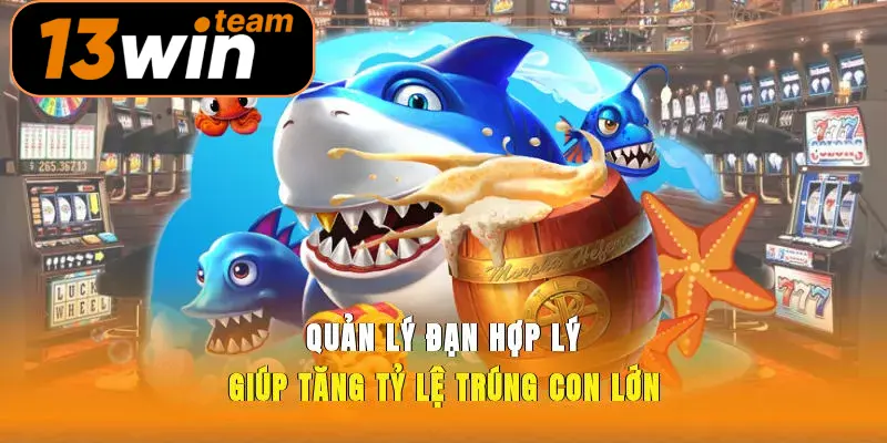 Quản lý đạn hợp lý giúp tăng tỷ lệ trúng con lớn
