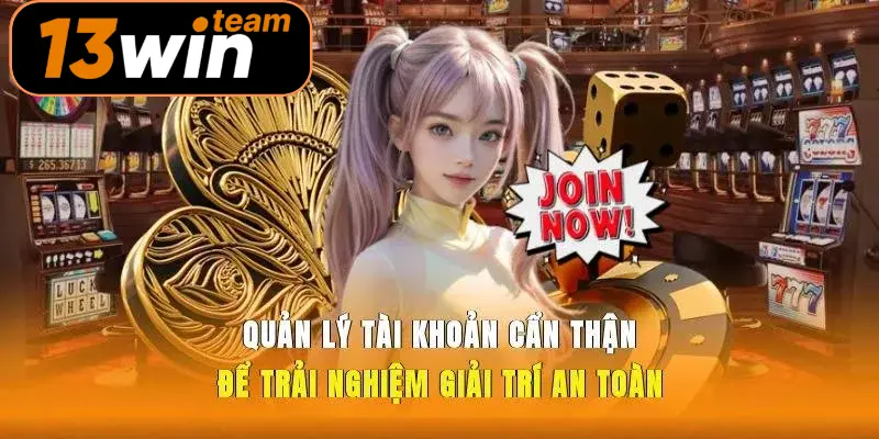 Quản lý tài khoản cẩn thận để trải nghiệm giải trí an toàn