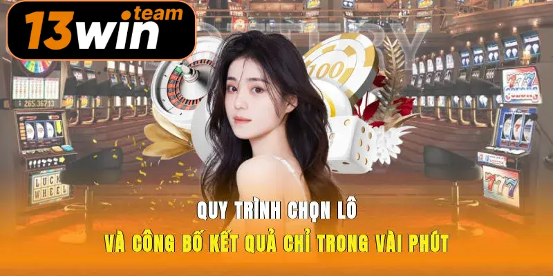 Quy trình chọn lô và công bố kết quả chỉ trong vài phút
