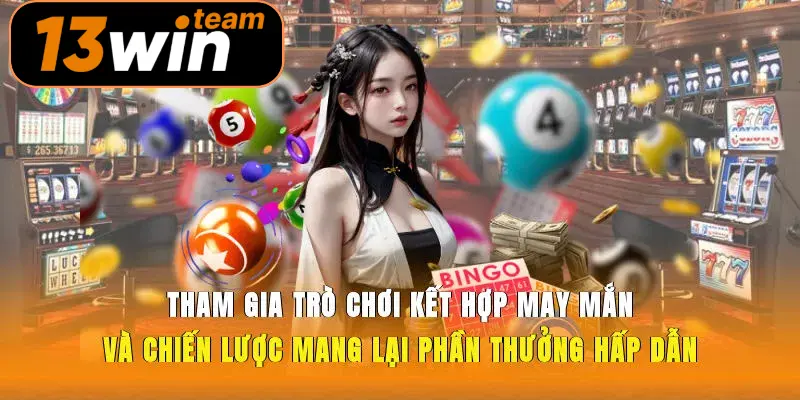 Tham gia trò chơi kết hợp may mắn và chiến lược mang lại phần thưởng hấp dẫn