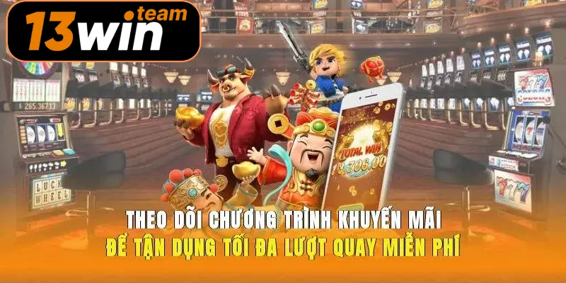 Theo dõi chương trình khuyến mãi để tận dụng tối đa lượt quay miễn phí