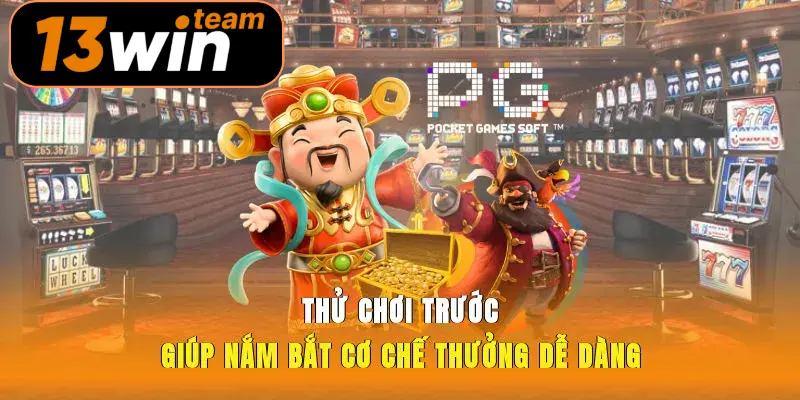 Thử chơi trước giúp nắm bắt cơ chế thưởng dễ dàng