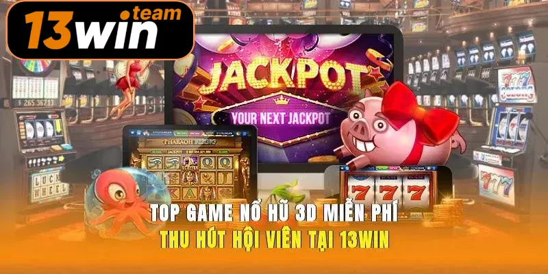 Top Game Nổ Hũ 3d Miễn Phí Thu Hút Hội Viên Tại 13win