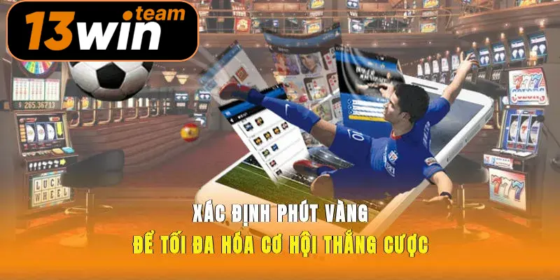 Xác định phút vàng để tối đa hóa cơ hội thắng cược