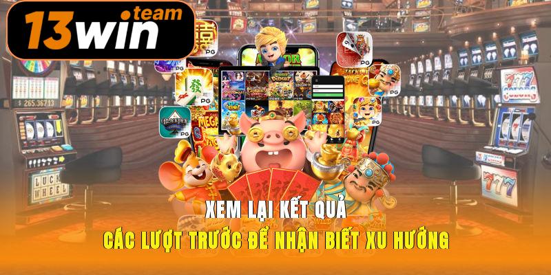 Xem lại kết quả các lượt trước để nhận biết xu hướng
